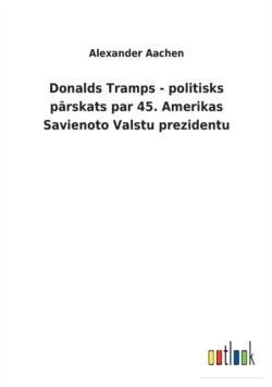 Donalds Tramps - politisks pārskats par 45. Amerikas Savienoto Valstu prezidentu