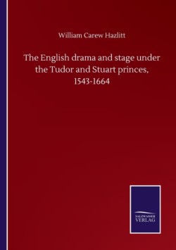 English drama and stage under the Tudor and Stuart princes, 1543-1664