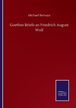 Goethes Briefe an Friedrich August Wolf