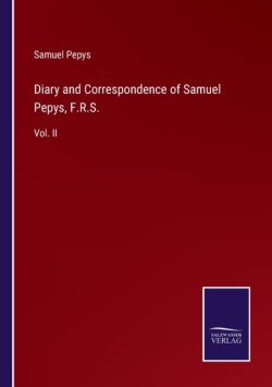 Diary and Correspondence of Samuel Pepys, F.R.S.