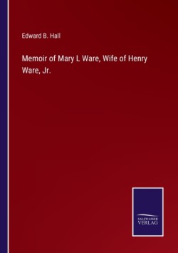 Memoir of Mary L Ware, Wife of Henry Ware, Jr.