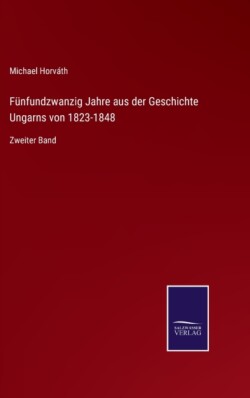 Fünfundzwanzig Jahre aus der Geschichte Ungarns von 1823-1848