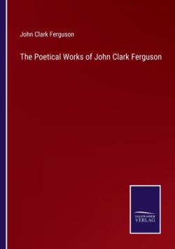 Poetical Works of John Clark Ferguson