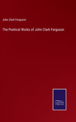 Poetical Works of John Clark Ferguson
