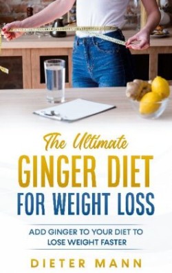 Ultimate Ginger Diet For Weight Loss