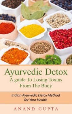 Ayurvedic Detox - A guide To Losing Toxins From The Body