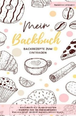 Mein Backbuch Backrezepte zum Eintragen Kochbuch mit blanko Seiten Rezepte zum Selberschreiben Kuchen Brot Rezept Backen Rezeptbuch