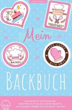 Mein Backbuch Backrezepte zum Eintragen Rezeptbuch mit blanko Seiten Rezepte zum Selberschreiben Kuchen Rezept Backen