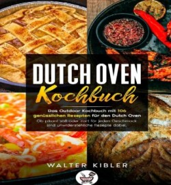 Dutch Oven Kochbuch Das Outdoor Kochbuch mit 106  genüsslichen Rezepten für den Dutch Oven - Ob pikant süß oder zart für jeden Geschmack sind unwiderstehliche Rezepte dabei.