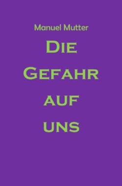 Die Gefahr auf uns