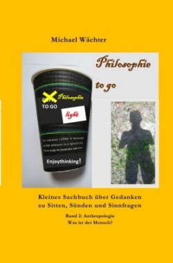 Philosophie to go - Band 2: Anthropologie - Was ist der Mensch?