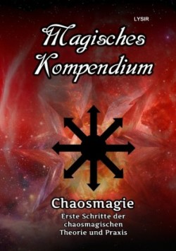 Magisches Kompendium - Chaosmagie - Erste Schritte der chaosmagischen Theorie und Praxis