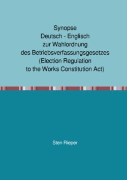 Synopse Deutsch - Englisch zur Wahlordnung des Betriebsverfassungsgesetzes (Election Regulation to the Works Constitution Act)