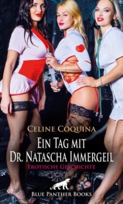 Ein Tag mit Dr. Natascha Immergeil | Erotische Geschichte + 2 weitere Geschichten