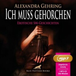 Ich muss gehorchen | 7 geile heiße erotische SM-Geschichten | Erotik SM-Audio Story | Erotisches SM-Hörbuch MP3CD, Audio-CD, MP3