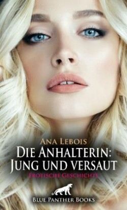 Die Anhalterin: Jung und versaut | Erotische Geschichte + 2 weitere Geschichten