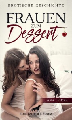 Frauen zum Dessert | Erotische Geschichte + 2 weitere Geschichten