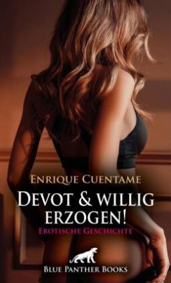 Devot und willig erzogen! Erotische Geschichte + 1 weitere Geschichte