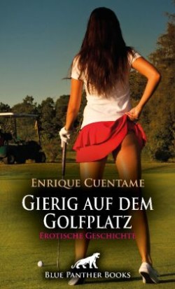 Gierig auf dem Golfplatz | Erotische Geschichte + 2 weitere Geschichten