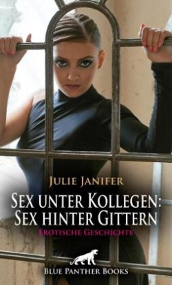 Sex unter Kollegen: Sex hinter Gittern | Erotische Geschichte + 2 weitere Geschichten