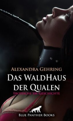 Das WaldHaus der Qualen | Erotische SM-Geschichte + 1 weitere Geschichte