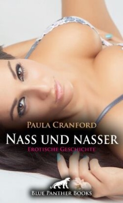 Nass und nasser | Erotische Geschichte + 2 weitere Geschichten