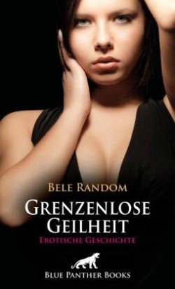 Grenzenlose Geilheit | Erotische Geschichte + 1 weitere Geschichte