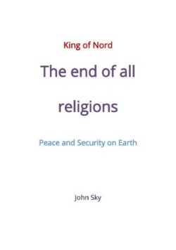 King of Nord, The end of all religions, Peace and Security on Earth