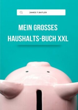 Mein großes Haushaltsbuch XXL : Mit übersichtlichen Tabellen zum Eintragen aller Ein- und Ausgaben. Alle Finanzen im Überblick