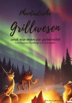 Phantastische Grillwesen und wie man sie zubereitet