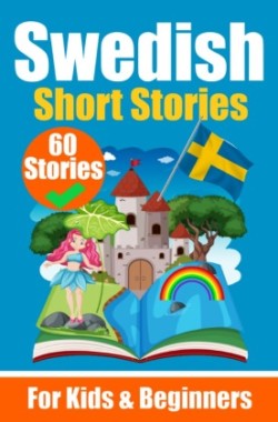 60 Short Stories in Swedish A Dual-Language Book in English and Swedish A Swedish Language Learning book for Children and Beginners