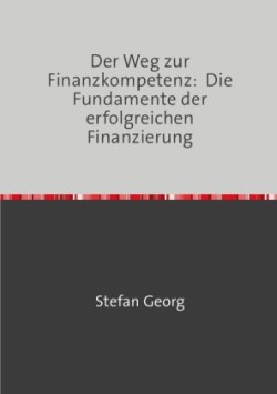 Der Weg zur Finanzkompetenz:  Die Fundamente der erfolgreichen Finanzierung