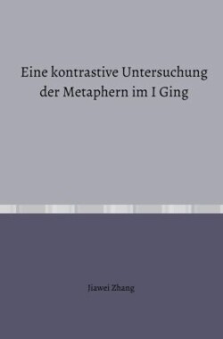 Eine kontrastive Untersuchung der Metaphern im I Ging