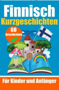 60 Kurzgeschichten auf Finnisch | Ein zweisprachiges Buch auf Deutsch und Finnisch | Ein Buch zum Erlernen der finnischen Sprache für Kinder und Anfänger