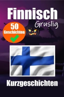 50 kurze Gruselgeschichten auf Finnisch: Eine zweisprachige Reise auf Deutsch und Finnisch