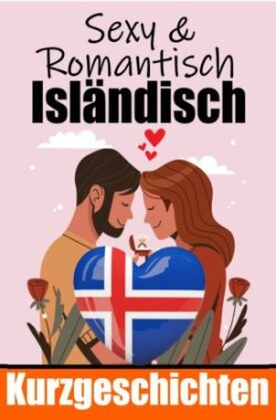 50 Sexy und Romantische Kurzgeschichten auf Isländisch | Deutsche und Isländische Kurzgeschichten Nebeneinander