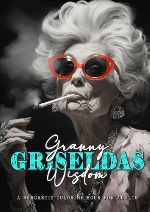 Granny Griseldas Wisdom - a sarcastic Coloring Book for Adults