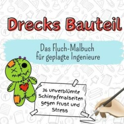 Drecks Bauteil - 36 unverblümte Schimpfmalseiten gegen Frust und Stress