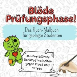 Blöde Prüfungsphase! - 36 unverblümte Schimpfmalseiten gegen Frust und Stress