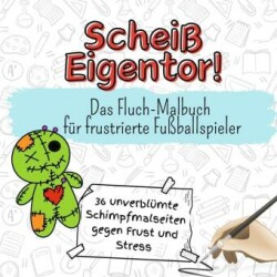 Scheiß Eigentor! - 36 unverblümte Schimpfmalseiten gegen Frust und Stress