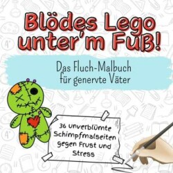 Blödes Lego unter'm Fuß! - 36 unverblümte Schimpfmalseiten gegen Frust und Stress