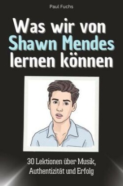 Was wir von Shawn Mendes lernen können - Das perfekte Geschenk für Weihnachten und Geburtstag für Männer, Frauen und Teenager