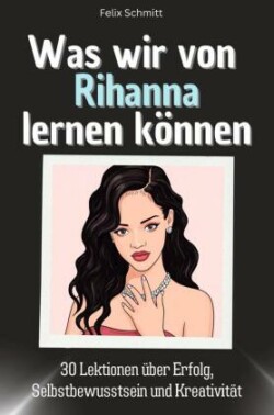 Was wir von Rihanna lernen können - Das perfekte Geschenk für Weihnachten und Geburtstag für Männer, Frauen und Teenager