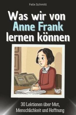 Was wir von Anne Frank lernen können - Das perfekte Geschenk für Weihnachten und Geburtstag für Männer, Frauen und Teenager