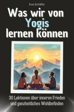 Was wir von Yogis lernen können - Das perfekte Geschenk für Weihnachten und Geburtstag für Männer, Frauen und Teenager