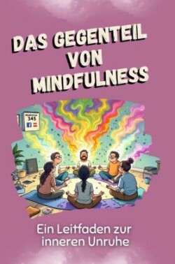 Das Gegenteil von Mindfulness - Das perfekte Geschenk für Weihnachten und Geburtstag für Männer, Frauen und Teenager