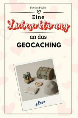 Eine Liebeserklärung an das Geocaching - Die große Hommage - das perfekte Geschenk für Weihnachten und Geburtstag und jeden Anlass