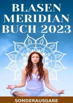 BLASEN MERIDIAN BUCH 2023: - Der Blasenmeridian in der Traditionellen Chinesischen Medizin: Funktion, Bedeutung und Behandlung  - SONDERASUGABE