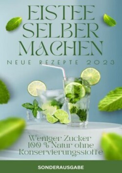 ISTEE selber machen- Weniger Zucker - 100 % Natur ohne Konservierungsstoffe. NEUE REZEPTE VON 2023 -SONDERAUSGABE