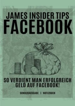 James Insider Tipps-FACEBOOK: So verdient man Erfolgreich Geld auf Facebook! Für Anfänger und Fortgeschrittene: Geld verdienen Facebook - SONDERAUSGABE